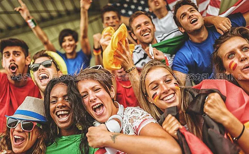 星欧注册官网入口百度百聘《2号足球运动员名单图片：揭秘今日最佳球员阵容，震撼实力引人瞩目！》