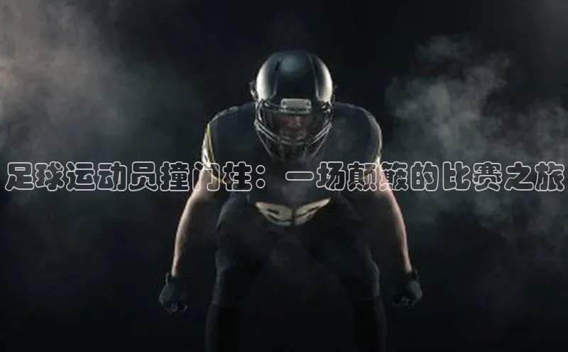 星欧官方网站登录入口度小满支付足球运动员撞门柱：一场颠簸的比赛之旅