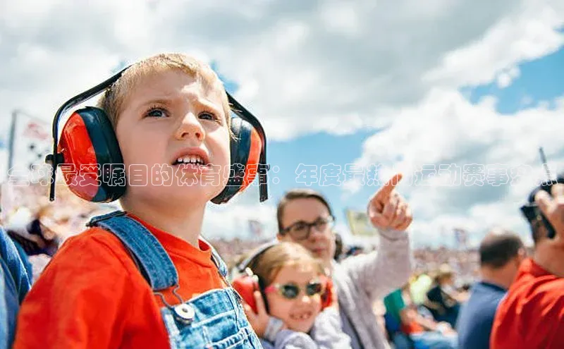 全球最受瞩目的体育盛事：年度最热门运动赛事盘点