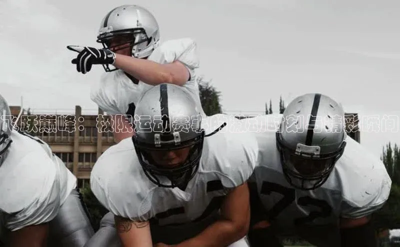 飞跃巅峰：极限运动赛事的激动时刻与精彩瞬间