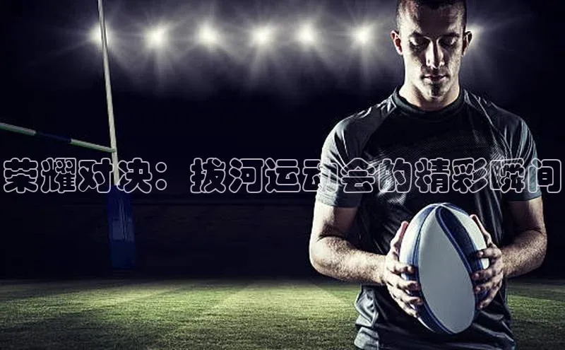 荣耀对决：拔河运动会的精彩瞬间