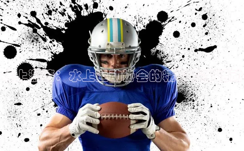 水上激情：水上运动协会的精彩赛事活动