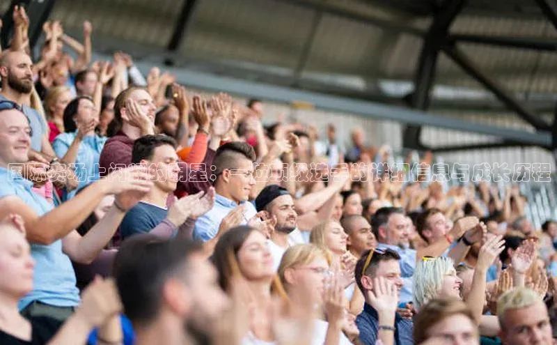 国际赛场上闪耀的明星：一位顶级选手的详细信息与成长历程