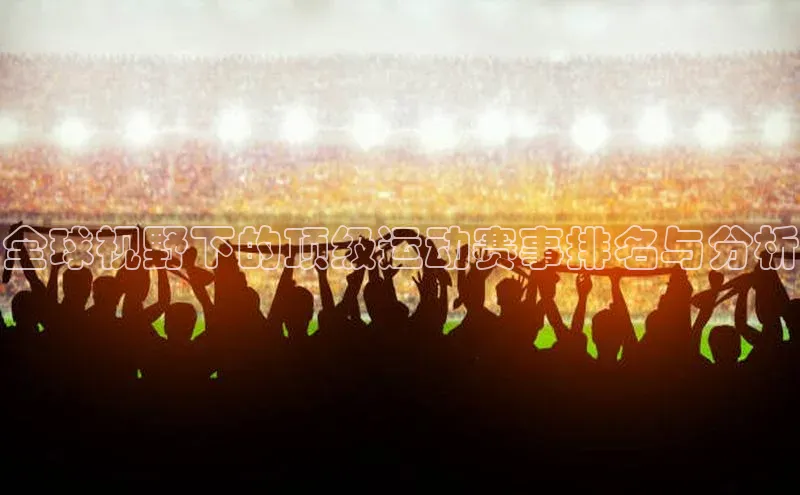 全球视野下的顶级运动赛事排名与分析