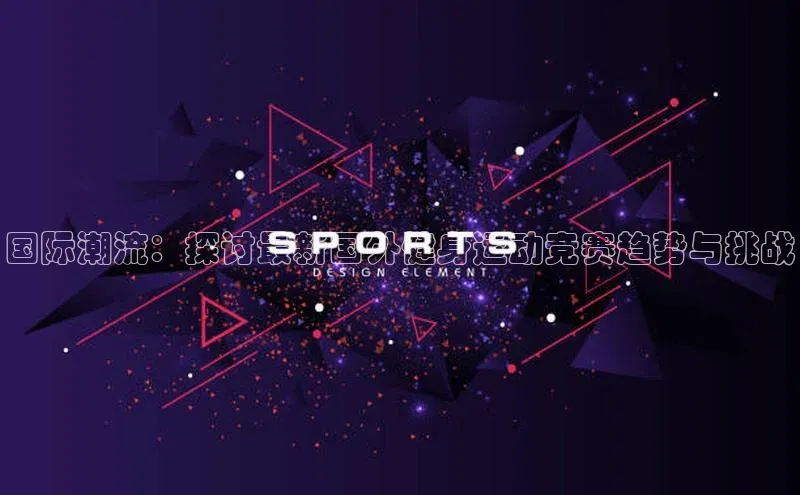 国际潮流：探讨最新国外健身运动竞赛趋势与挑战