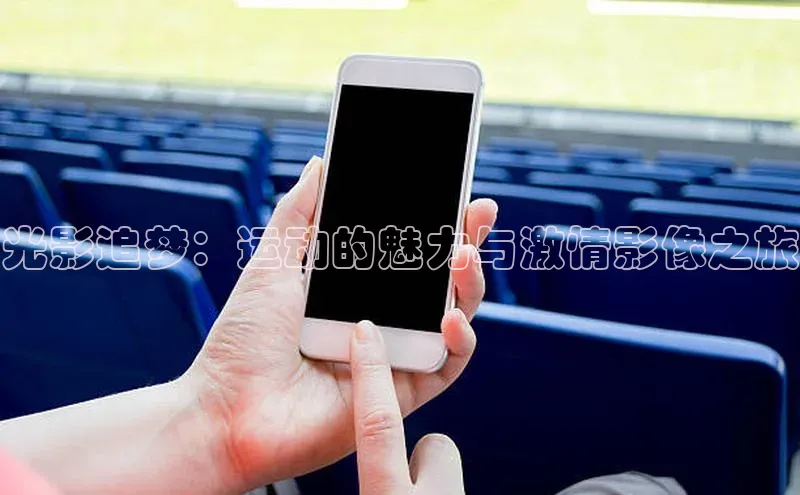 光影追梦：运动的魅力与激情影像之旅