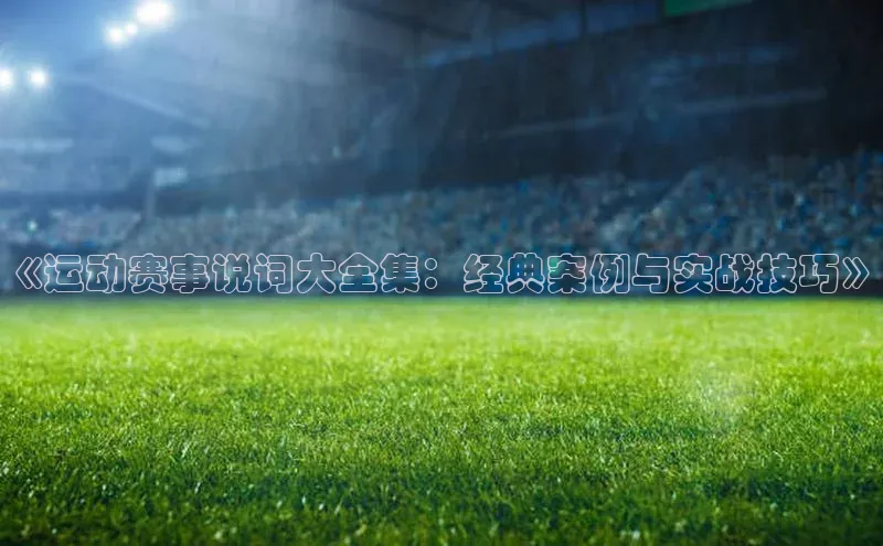 《运动赛事说词大全集：经典案例与实战技巧》