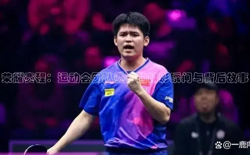 荣耀赛程：运动会团队赛事的精彩瞬间与背后故事