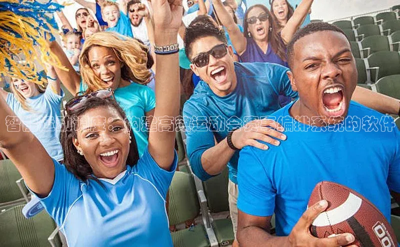 智能运动调度：构建高效运动会赛事编排系统的软件